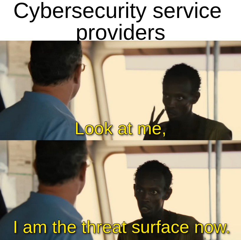 Cybersecurity service providers: Look at me, I am the threat surface now.